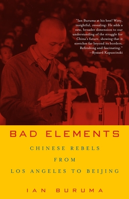 Bad Elements: Chinese Rebels from Los Angeles to Beijing - Buruma, Ian