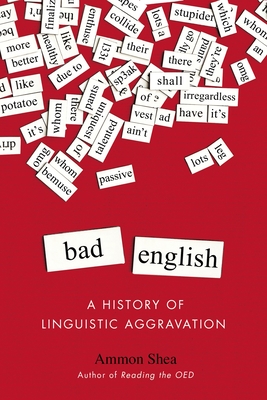 Bad English: A History of Linguistic Aggravation - Shea, Ammon