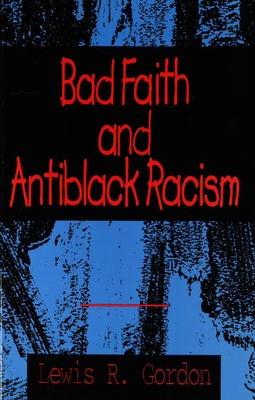 Bad Faith and Antiblack Racism - Gordon, Lewis R., and More, Mabogo Percy (Introduction by)