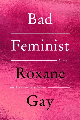 Bad Feminist [Tenth Anniversary Limited Collector's Edition]: Essays - Gay, Roxane