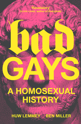 Bad Gays: A Homosexual History - Lemmey, Huw, and Miller, Ben