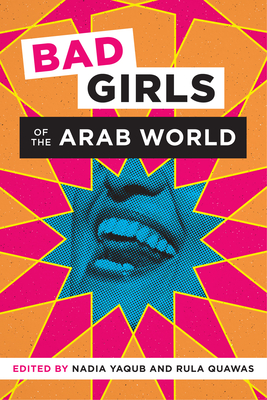 Bad Girls of the Arab World - Yaqub, Nadia (Editor)