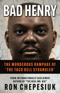 Bad Henry: The Murderous Rampage of 'The Taco Bell Strangler'