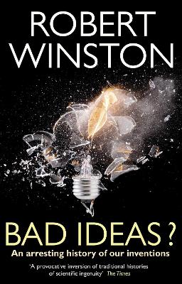 Bad Ideas?: An arresting history of our inventions - Winston, Robert