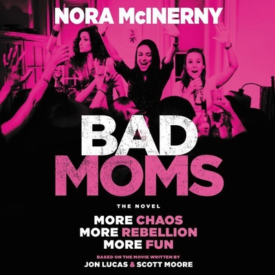 Bad Moms: The Novel - McInerny, Nora (Read by), and Lucas, Jon, and Moore, Scott