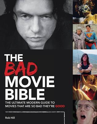 Bad Movie Bible: Ultimate Modern Guide to Movies That Are so Bad They're Good - Hill, Rob, and Hill, Emma (Editor)