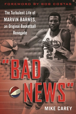 Bad News: The Turbulent Life of Marvin Barnes, Pro Basketball's Original Renegade - Carey, Mike, and Costas, Bob (Foreword by)