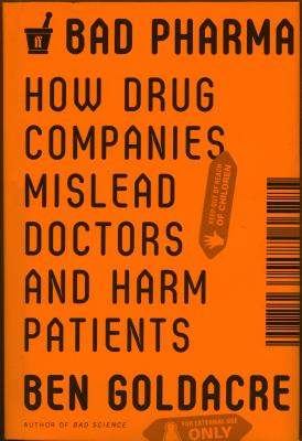 Bad Pharma: How Drug Companies Mislead Doctors and Harm Patients - Goldacre, Ben