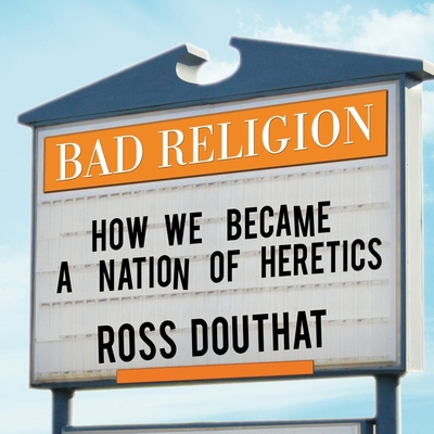 Bad Religion: How We Became a Nation of Heretics - Douthat, Ross, and James, Lloyd (Read by)