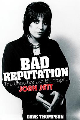 Bad Reputation: The Unauthorized Biography of Joan Jett - Thompson, Dave