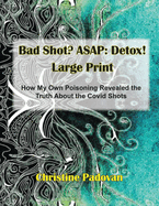 Bad Shot? ASAP: Detox! Large Print: How My Own Poisoning Revealed the Truth About the Covid Shots