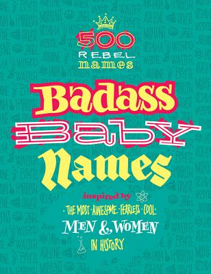 Badass Baby Names: Inspired by the Most Awesome, Fearless and Cool Men and Women in History - Nomine, Marvella