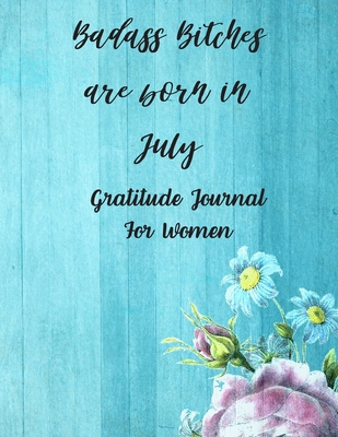 Badass Bitches Are Born In July: Gratitude Journal For Women: 108 Days Of Daily Practice With Gratitude And Motivational Quotes ( Day And Night Reflection, Positive Affirmation, Thoughts ) - Press, Five Star