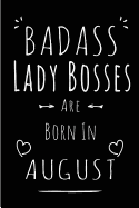 Badass Lady Bosses Are Born In August: Blank Lined Boss Lady Journal Notebook Diary as Funny Birthday, Welcome, Farewell, Appreciation, Thank You, Christmas, Graduation gag gifts ( Alternative to B-day present card )