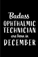 Badass Ophthalmic Technicians are Born in December: Perfect Gift for Birthday, Appreciation day, Business conference, management week, recognition day or Christmas from friends, coworkers and family.( Blank Lined Journal Notebook Diary )