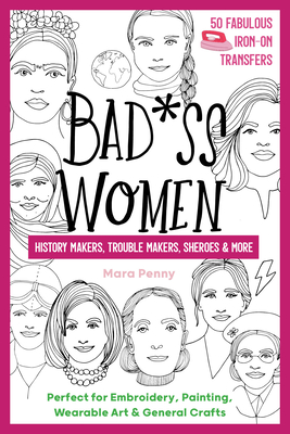 Badass Women - History Makers, Trouble Makers, Sheroes & More: Perfect for Embroidery, Painting, Wearable Art & General Crafts - Penny, Mara
