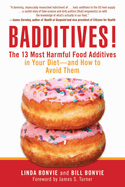 Badditives!: The 13 Most Harmful Food Additives in Your Diet?and How to Avoid Them
