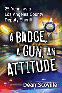 Badge, a Gun, an Attitude: 25 Years as a Los Angeles County Deputy Sheriff