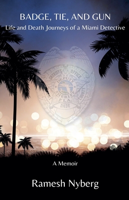 Badge, Tie, and Gun: Life and Death Journeys of a Miami Detective - Nyberg, Ramesh