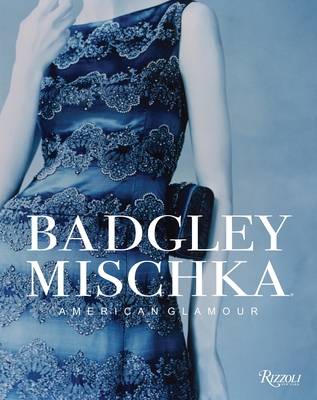 Badgley Mischka: American Glamour - Badgley, Mark, and Mischka, James, and Leon Talley, Andre (Foreword by)