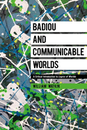 Badiou and Communicable Worlds: A Critical Introduction to Logics of Worlds