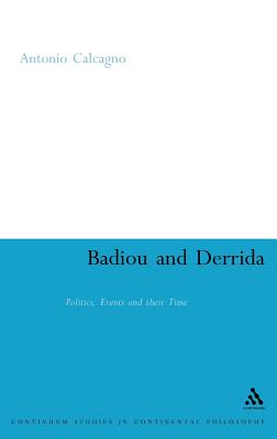 Badiou and Derrida: Politics, Events and Their Time - Calcagno, Antonio
