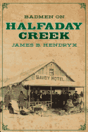 Badmen on Halfaday Creek - Roberts, Garyn (Introduction by), and Hendryx, James B