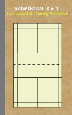 Badminton 2 in 1 Tacticboard and Training Workbook: Tactics/strategies/drills for trainer/coaches, notebook, training, exercise, exercises, drills, practice, exercise course, tutorial, winning strategy, technique, sport club, play moves, coaching... - Taane, Theo Von