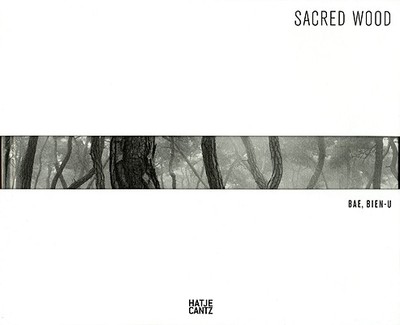 Bae Bien-U: Sacred Wood - Bien-U, Bae (Photographer), and Byun, Wonkyung (Text by), and Wagner, Thomas (Text by)