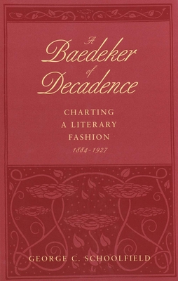 Baedeker of Decadence: Charting a Literary Fashion, 1884-1927 - Schoolfield, George C, Professor