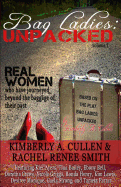 Bag Ladies: Unpacked: Real Women Who Have Journeyed Beyond the Baggage of Their Past