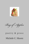 Bag of Apples: poetry & prose - Moore, Michele C