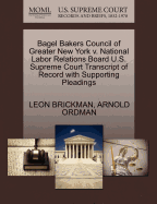 Bagel Bakers Council of Greater New York V. National Labor Relations Board U.S. Supreme Court Transcript of Record with Supporting Pleadings