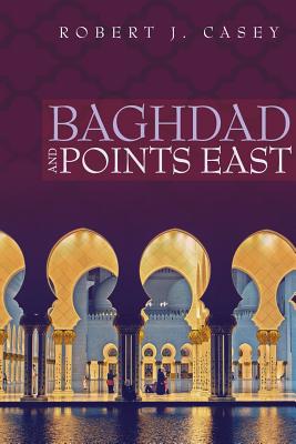 Baghdad and Points East - Casey, Robert J