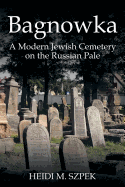 Bagnowka: A Modern Jewish Cemetery on the Russian Pale