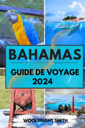 Bahamas Guide de Voyage 2024: Dcouvrez les merveilles des Bahamas: un manuel du voyageur 2024