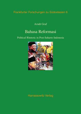 Bahasa Reformasi: Political Rhetoric in Post-Suharto Indonesia - Graf, Arndt