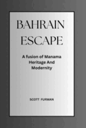 Bahrain Escape: A fusion of Manama Heritage And Modernity