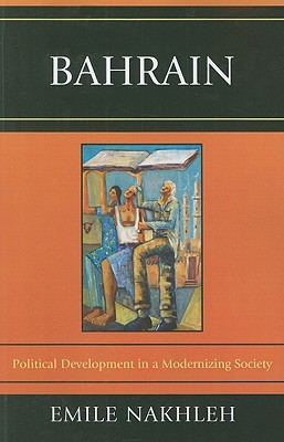 Bahrain: Political Development in a Modernizing Society - Nakhleh, Emile