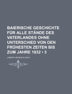 Baierische Geschichte F?r Alle St?nde Des Vaterlandes Ohne Unterschied Von Den Fr?hesten Zeiten Bis Zum Jahre 1832, Vol. 4 (Classic Reprint)