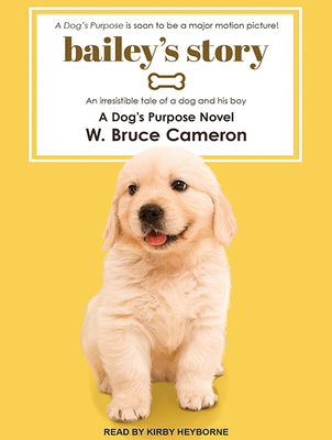 Bailey's Story: A Dog's Purpose Novel - Cameron, W Bruce, and Heyborne, Kirby, Mr. (Narrator)