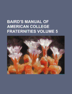 Baird's Manual Of American College Fraternities; Volume 5