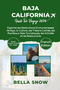 Baja California Guide de Voyage 2024: Explorez les Destinations Enchanteresses de Baja, la Culture, les Tr?sors Cach?s, les Plus Beaux Sites Touristiques, les Activit?s et les Restaurants