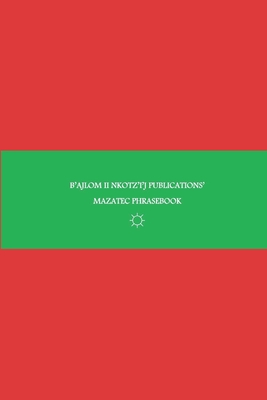 B'ajlom ii Nkotz'i'j Publications' Mazatec Phrasebook: Ideal for Traveling around Northern Oaxaca, Mexico - Chigela, Sandra, and G R, Mateo