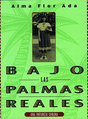 Bajo Las Palmas Reales: Una Infancia Cubana - Ada, Alma Flor