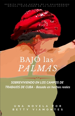 Bajo las palmas: Sobreviviendo en los campos de trabajos de Cuba - Viamontes, Betty