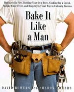 Bake It Like a Man: A Real Man's Cookbook - Bowers, Sharon, and Bowers, David