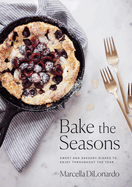 Bake the Seasons: Sweet and Savoury Dishes to Enjoy Throughout the Year: A Baking Book