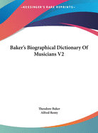 Baker's Biographical Dictionary Of Musicians V2