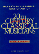 Baker's Biographical Dictionary of Twentieth-Century Classical Musicians - Kuhn, Laura (Editor)